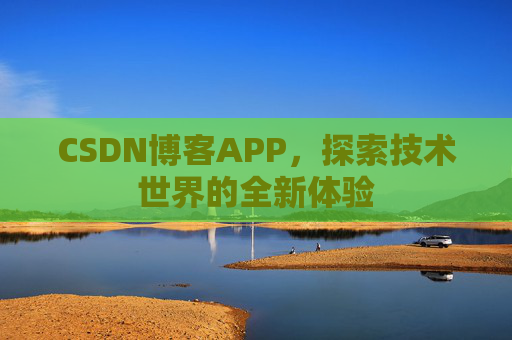 CSDN博客APP，探索技术世界的全新体验